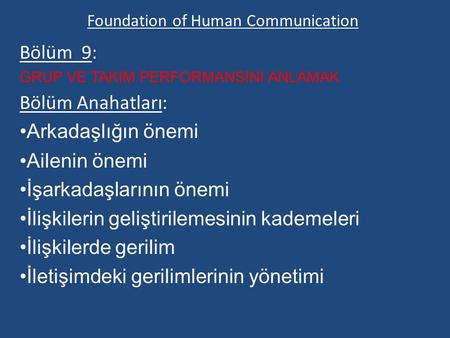 Foundation of Human Communication Bölüm 9: GRUP VE TAKIM PERFORMANSINI ANLAMAK Bölüm Anahatları: Arkadaşlığın önemi Ailenin önemi İşarkadaşlarının önemi.