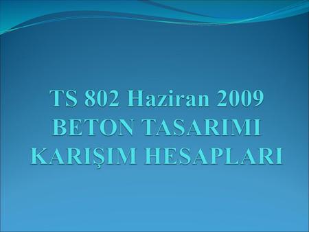 TS 802 Haziran 2009 BETON TASARIMI KARIŞIM HESAPLARI