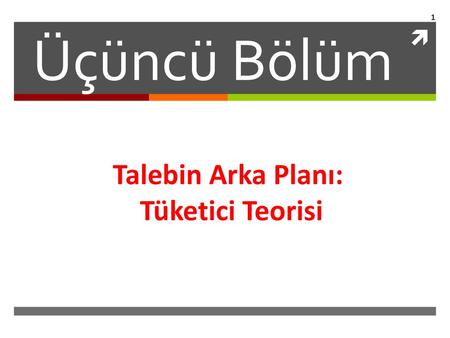 Üçüncü Bölüm Talebin Arka Planı: Tüketici Teorisi.