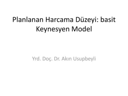 Planlanan Harcama Düzeyi: basit Keynesyen Model