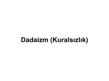 Dadaizm nedir Dil ve estetik kurallarını tanımayan, anlatımda başıboş bir yöntem benimseyen, kapalılığı amaçlayan sanat akımıdır. 20. yüzyılın ilk çeyreğinde.