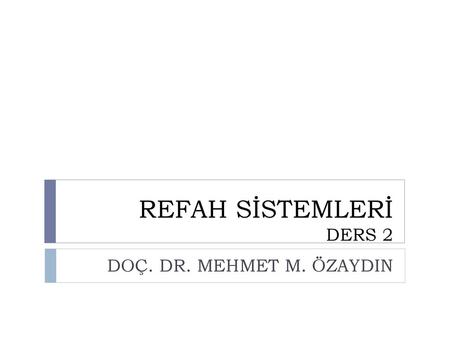 REFAH SİSTEMLERİ DERS 2 DOÇ. DR. MEHMET M. ÖZAYDIN.