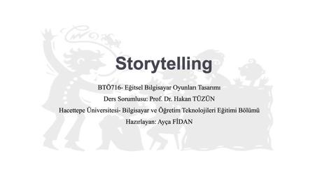 Storytelling BTÖ716- Eğitsel Bilgisayar Oyunları Tasarımı
