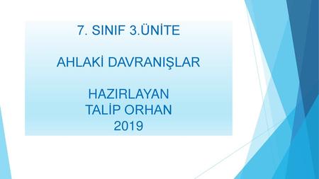 7. SINIF 3.ÜNİTE AHLAKİ DAVRANIŞLAR HAZIRLAYAN TALİP ORHAN 2019.