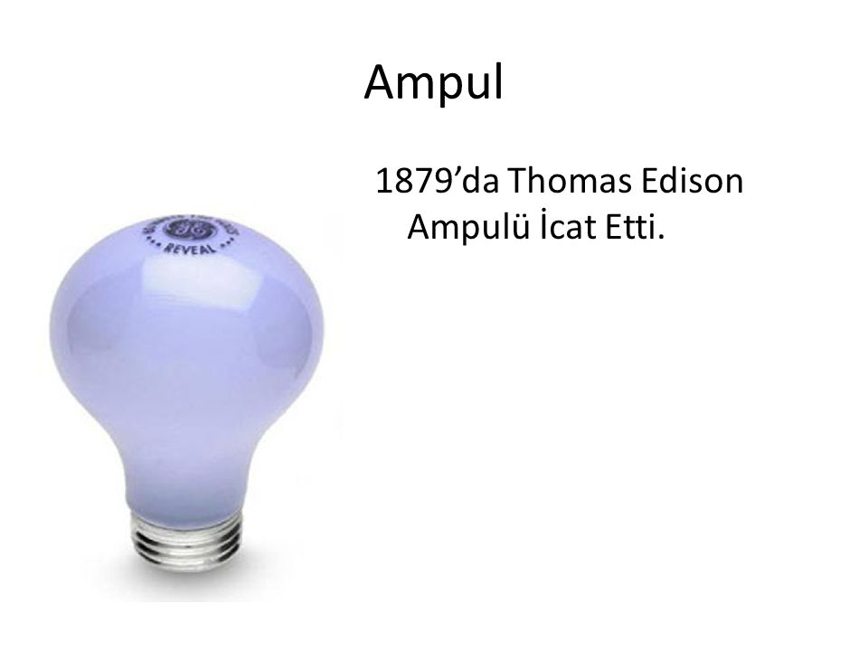 Ampul 1879’da Thomas Edison Ampulü İcat Etti.
