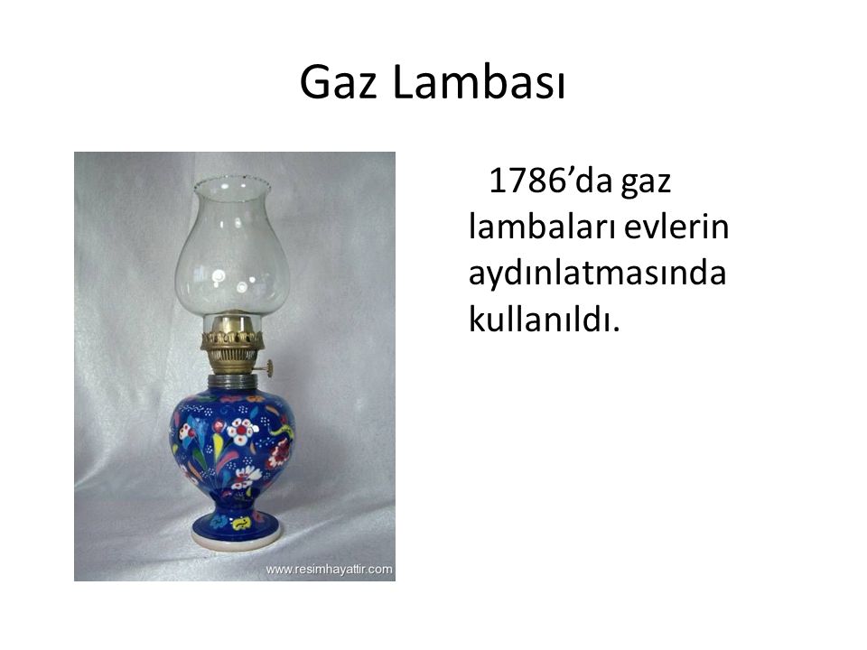 Gaz Lambası 1786’da gaz lambaları evlerin aydınlatmasında kullanıldı.