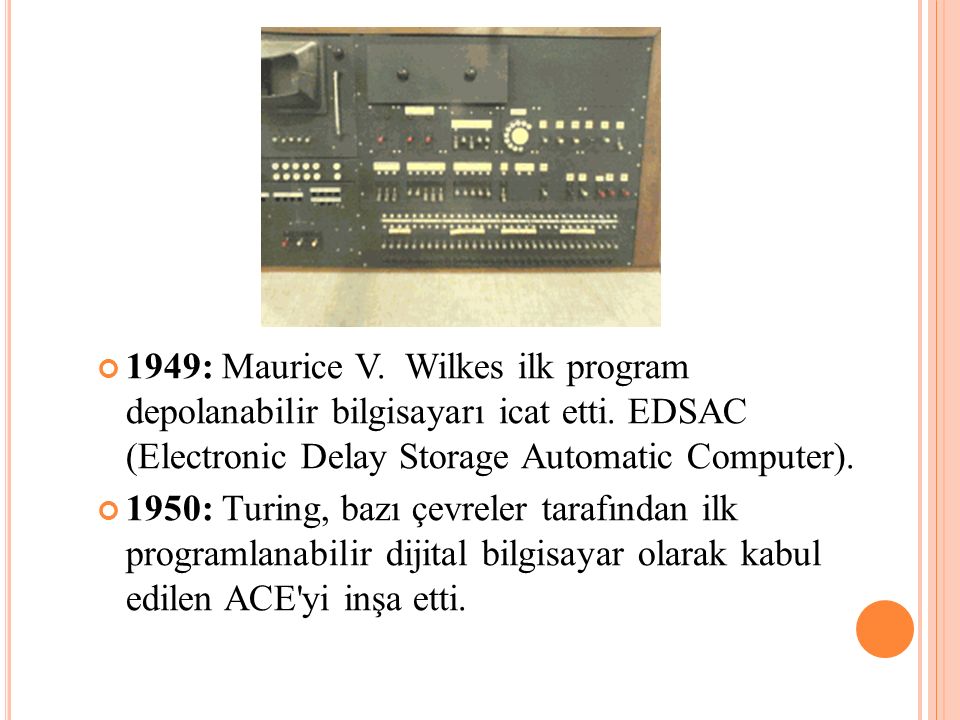 1949: Maurice V. Wilkes ilk program depolanabilir bilgisayarı icat etti. EDSAC (Electronic Delay Storage Automatic Computer).