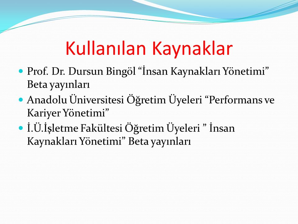 Kullanılan Kaynaklar Prof. Dr. Dursun Bingöl İnsan Kaynakları Yönetimi Beta yayınları.