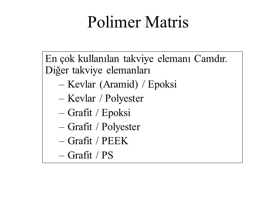 Polimer Matris En çok kullanılan takviye elemanı Camdır. Diğer takviye elemanları. Kevlar (Aramid) / Epoksi.