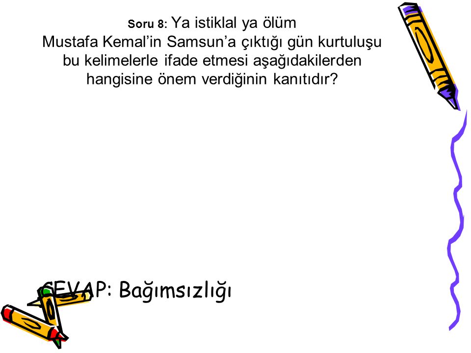 Soru 8: Ya istiklal ya ölüm Mustafa Kemal’in Samsun’a çıktığı gün kurtuluşu bu kelimelerle ifade etmesi aşağıdakilerden hangisine önem verdiğinin kanıtıdır