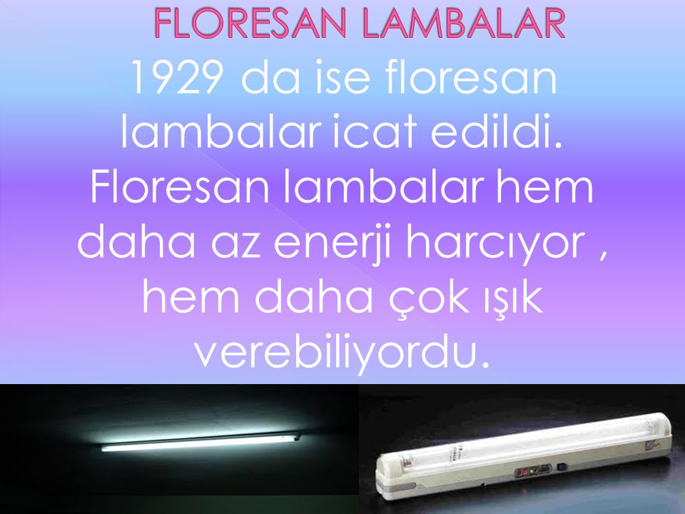 FLORESAN LAMBALAR 1929 da ise floresan lambalar icat edildi.