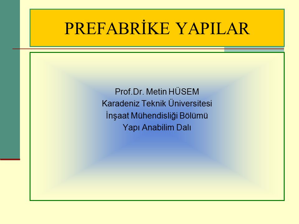 PREFABRİKE YAPILAR Prof.Dr. Metin HÜSEM Karadeniz Teknik Üniversitesi