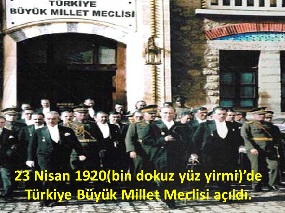 23 Nisan 1920(bin dokuz yüz yirmi)’de Türkiye Büyük Millet Meclisi açıldı.