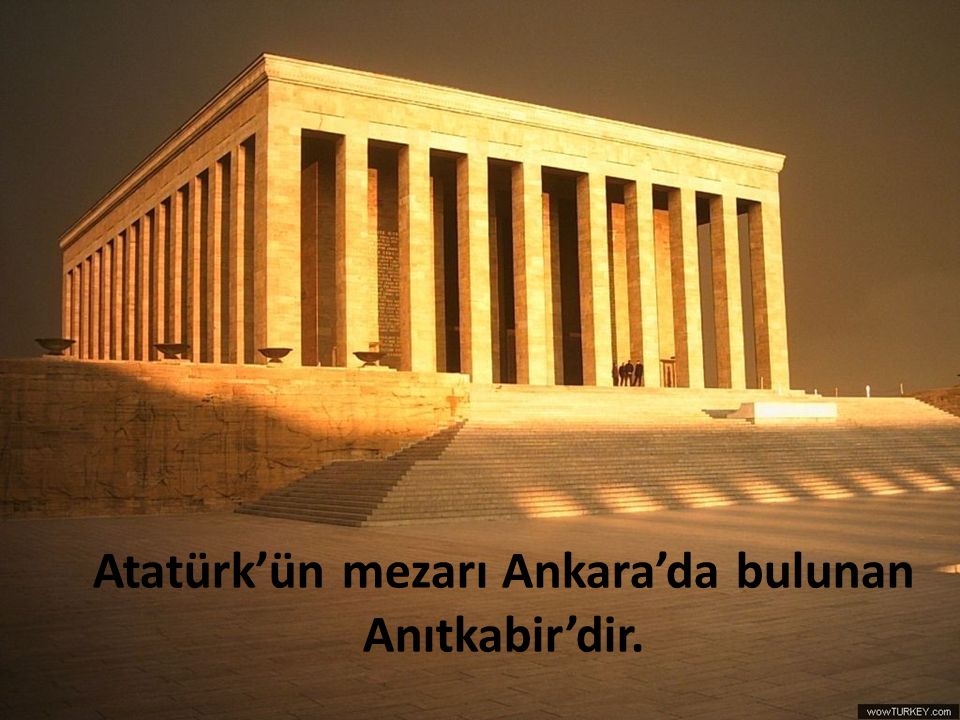 Atatürk’ün mezarı Ankara’da bulunan Anıtkabir’dir.