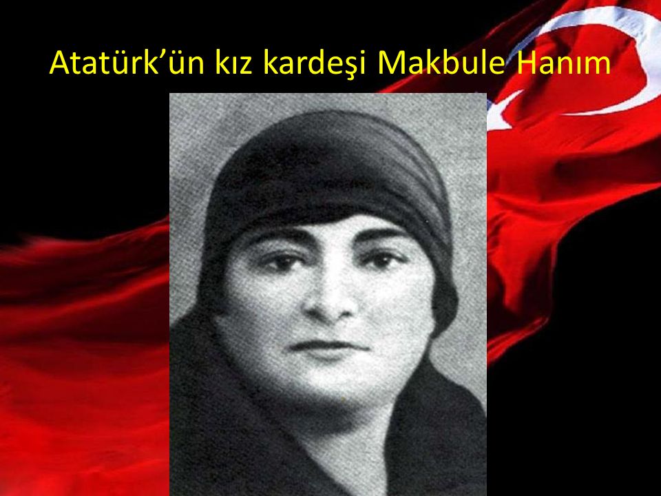 Atatürk’ün kız kardeşi Makbule Hanım