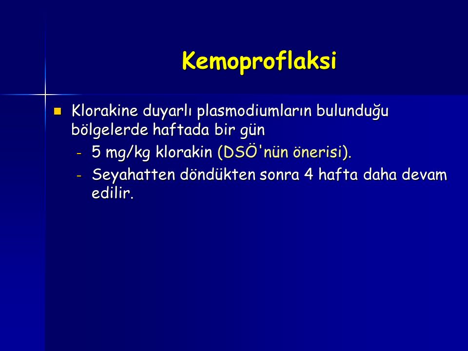 Kemoproflaksi Klorakine duyarlı plasmodiumların bulunduğu bölgelerde haftada bir gün. 5 mg/kg klorakin (DSÖ nün önerisi).