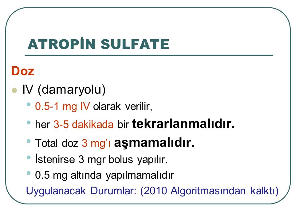 ATROPİN SULFATE Doz IV (damaryolu)‏ mg IV olarak verilir,