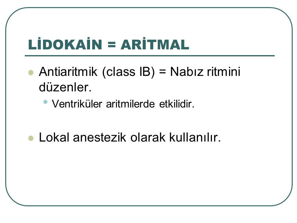 LİDOKAİN = ARİTMAL Antiaritmik (class IB) = Nabız ritmini düzenler.