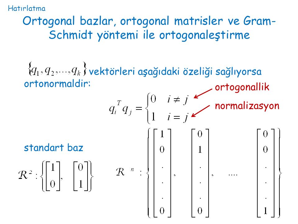 Hatırlatma Ortogonal bazlar, ortogonal matrisler ve Gram-Schmidt yöntemi ile ortogonaleştirme.