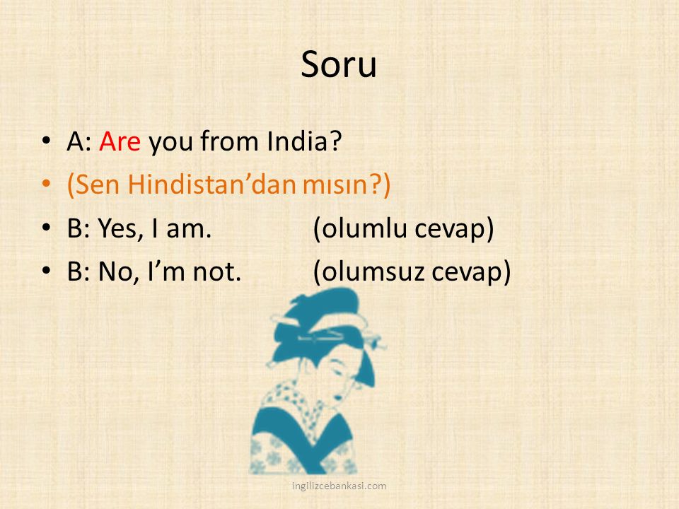 Soru A: Are you from India (Sen Hindistan’dan mısın )