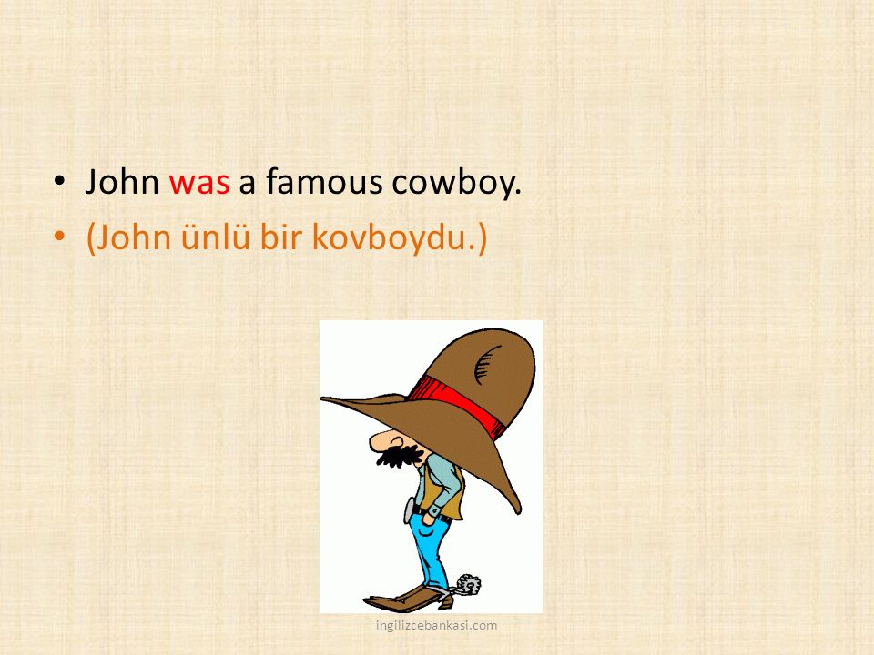 John was a famous cowboy. (John ünlü bir kovboydu.)