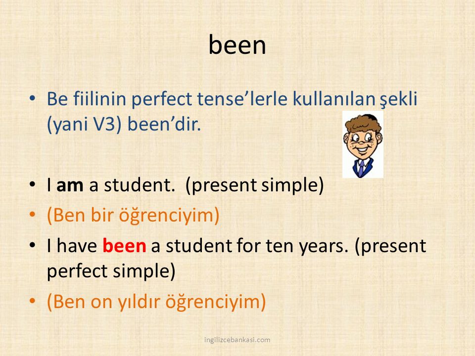 been Be fiilinin perfect tense’lerle kullanılan şekli (yani V3) been’dir. I am a student. (present simple)