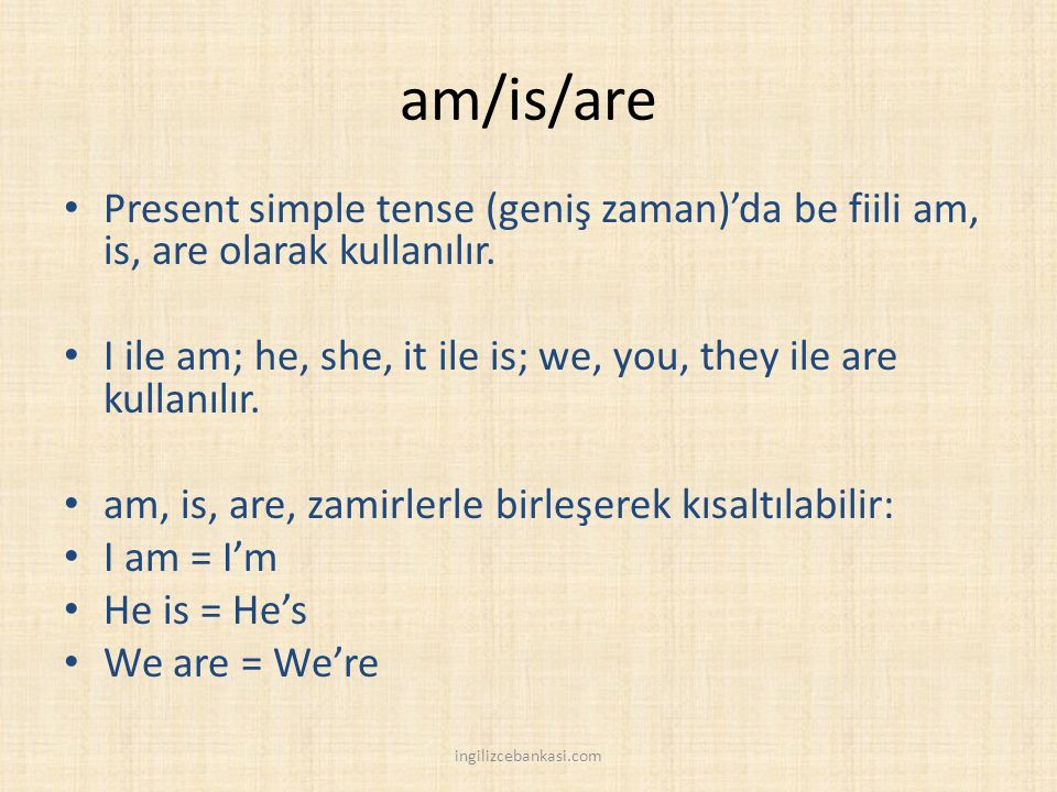 am/is/are Present simple tense (geniş zaman)’da be fiili am, is, are olarak kullanılır.