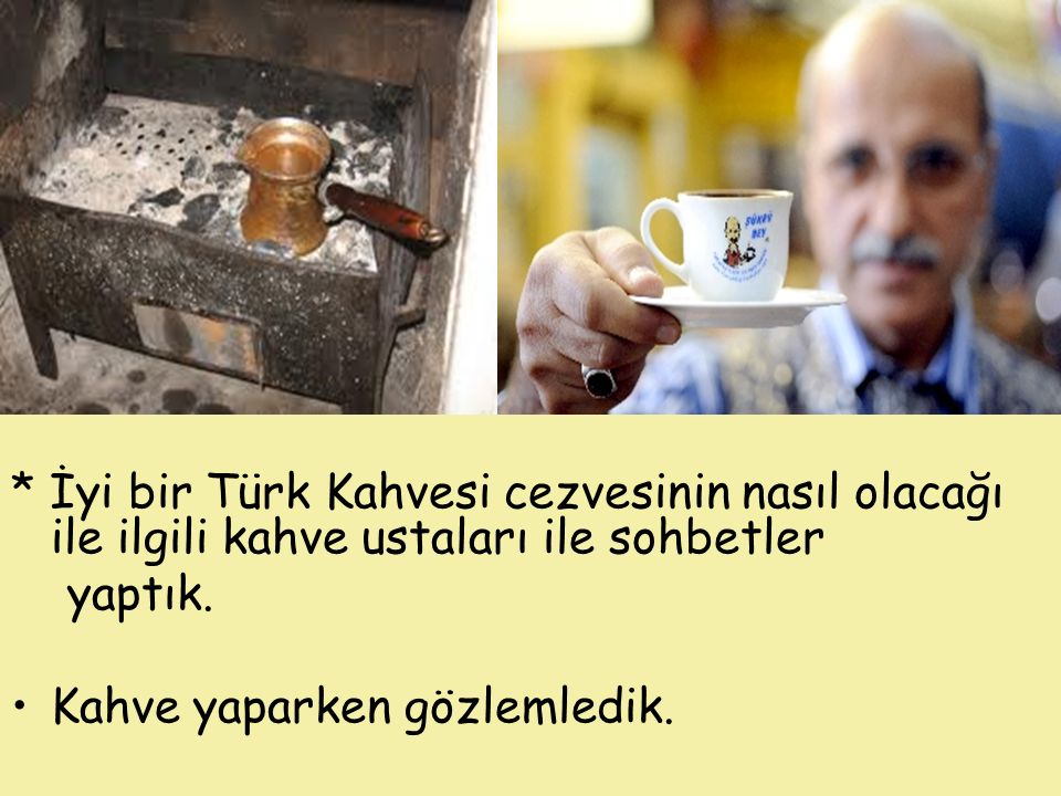 * İyi bir Türk Kahvesi cezvesinin nasıl olacağı ile ilgili kahve ustaları ile sohbetler