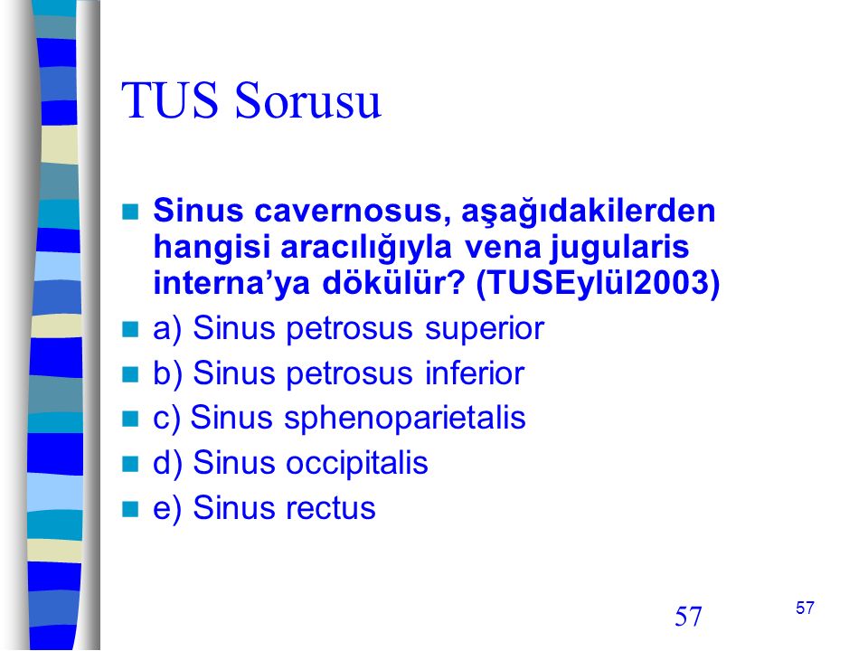 TUS Sorusu Sinus cavernosus, aşağıdakilerden hangisi aracılığıyla vena jugularis interna’ya dökülür (TUSEylül2003)