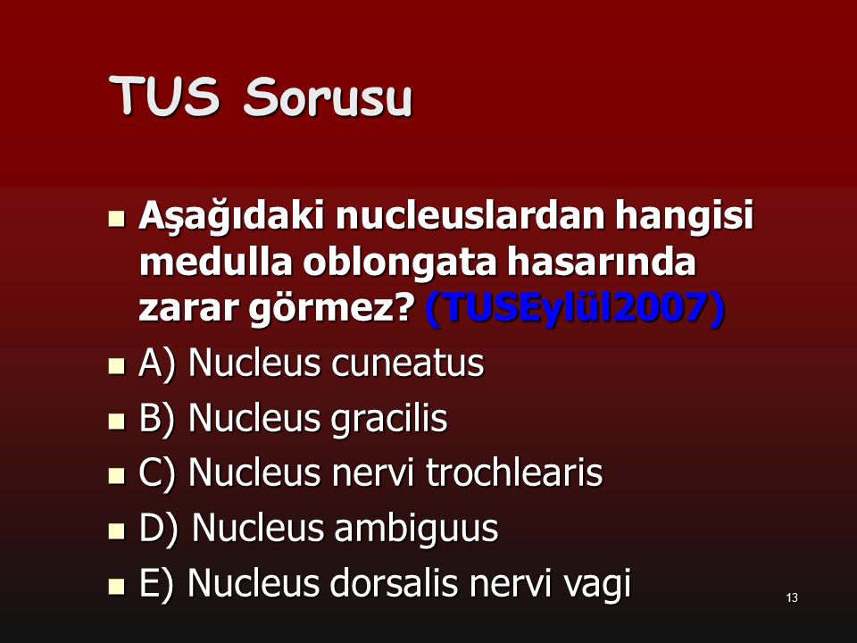 TUS Sorusu Aşağıdaki nucleuslardan hangisi medulla oblongata hasarında zarar görmez (TUSEylül2007)