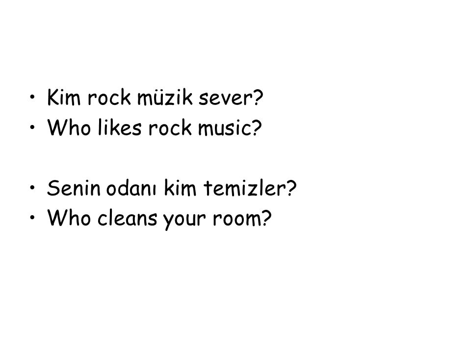 Kim rock müzik sever Who likes rock music Senin odanı kim temizler Who cleans your room