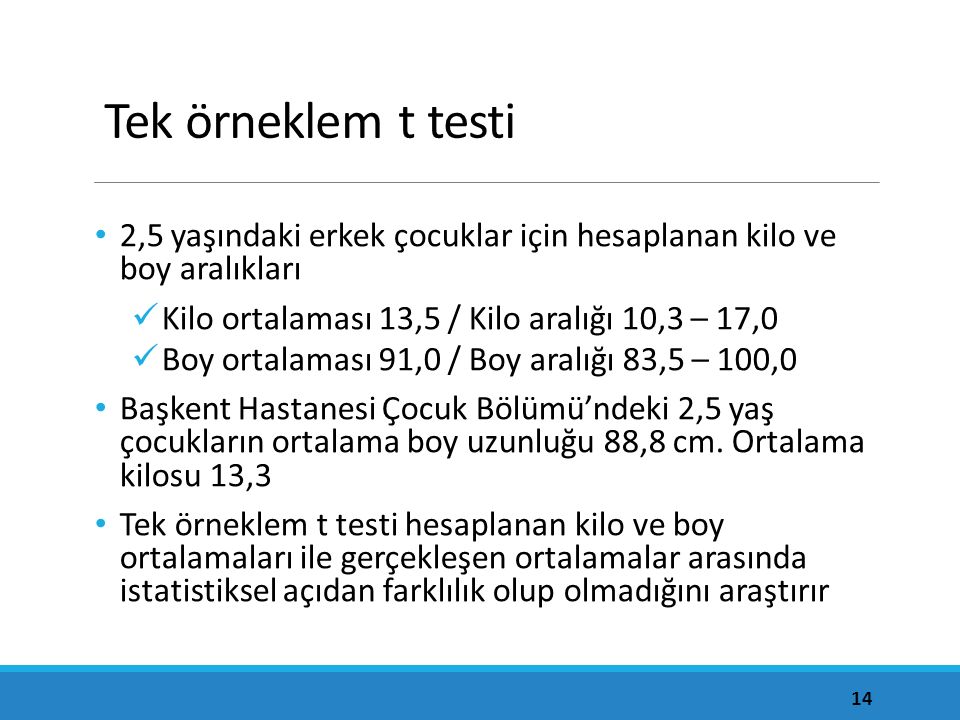 Tek örneklem t testi 2,5 yaşındaki erkek çocuklar için hesaplanan kilo ve boy aralıkları. Kilo ortalaması 13,5 / Kilo aralığı 10,3 – 17,0.
