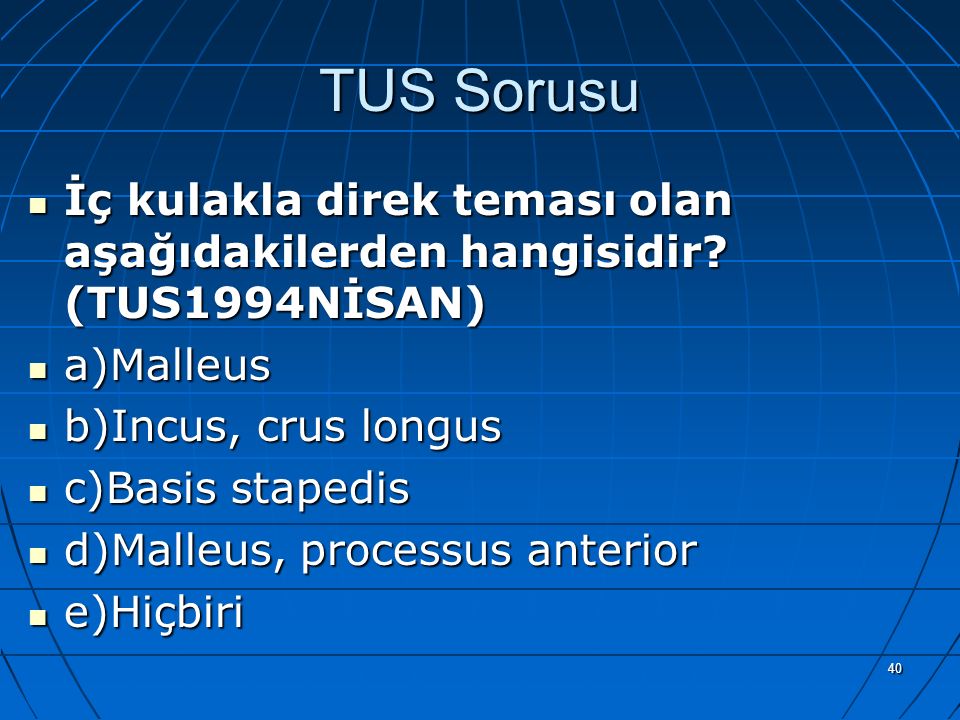 TUS Sorusu İç kulakla direk teması olan aşağıdakilerden hangisidir (TUS1994NİSAN) a)Malleus. b)Incus, crus longus.