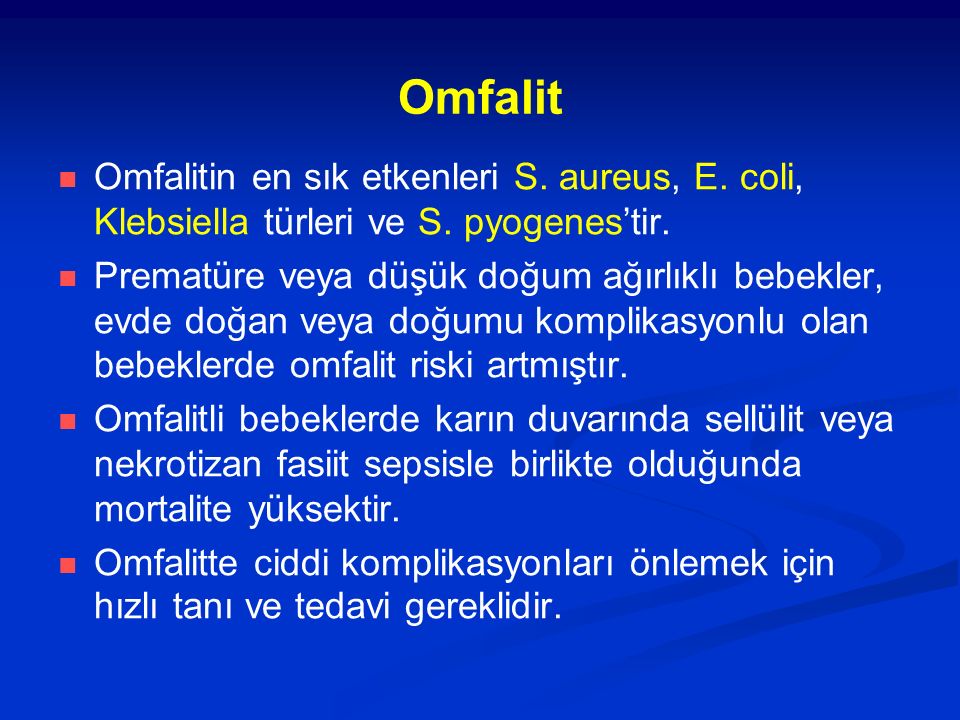 Omfalit Omfalitin en sık etkenleri S. aureus, E. coli, Klebsiella türleri ve S. pyogenes’tir.