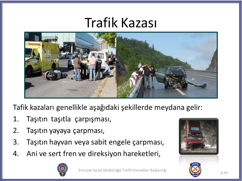 Trafik Kazası Tafik kazaları genellikle aşağıdaki şekillerde meydana gelir: Taşıtın taşıtla çarpışması,