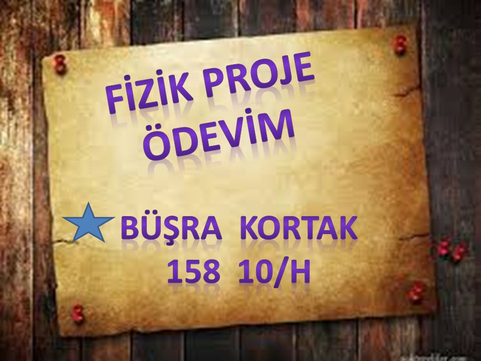 FİZİK PROJE ÖDEVİM Büşra Kortak /h