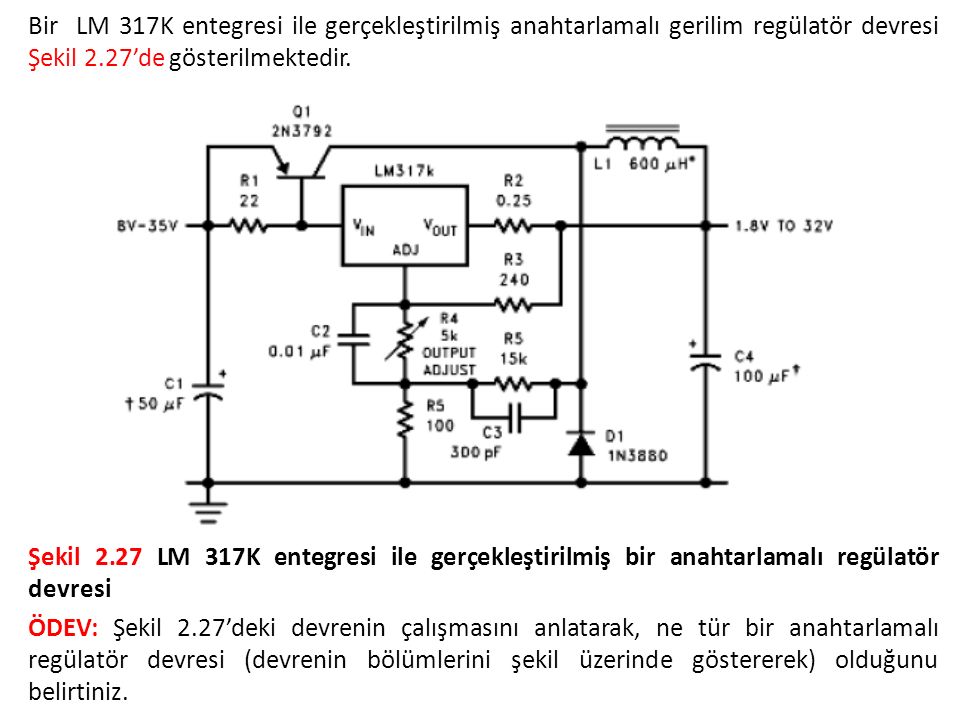 Bir LM 317K entegresi ile gerçekleştirilmiş anahtarlamalı gerilim regülatör devresi Şekil 2.27’de gösterilmektedir.
