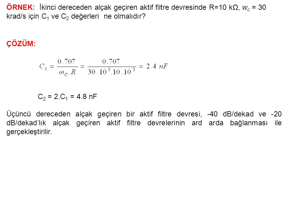 ÖRNEK: İkinci dereceden alçak geçiren aktif filtre devresinde R=10 kΩ, wc = 30 krad/s için C1 ve C2 değerleri ne olmalıdır