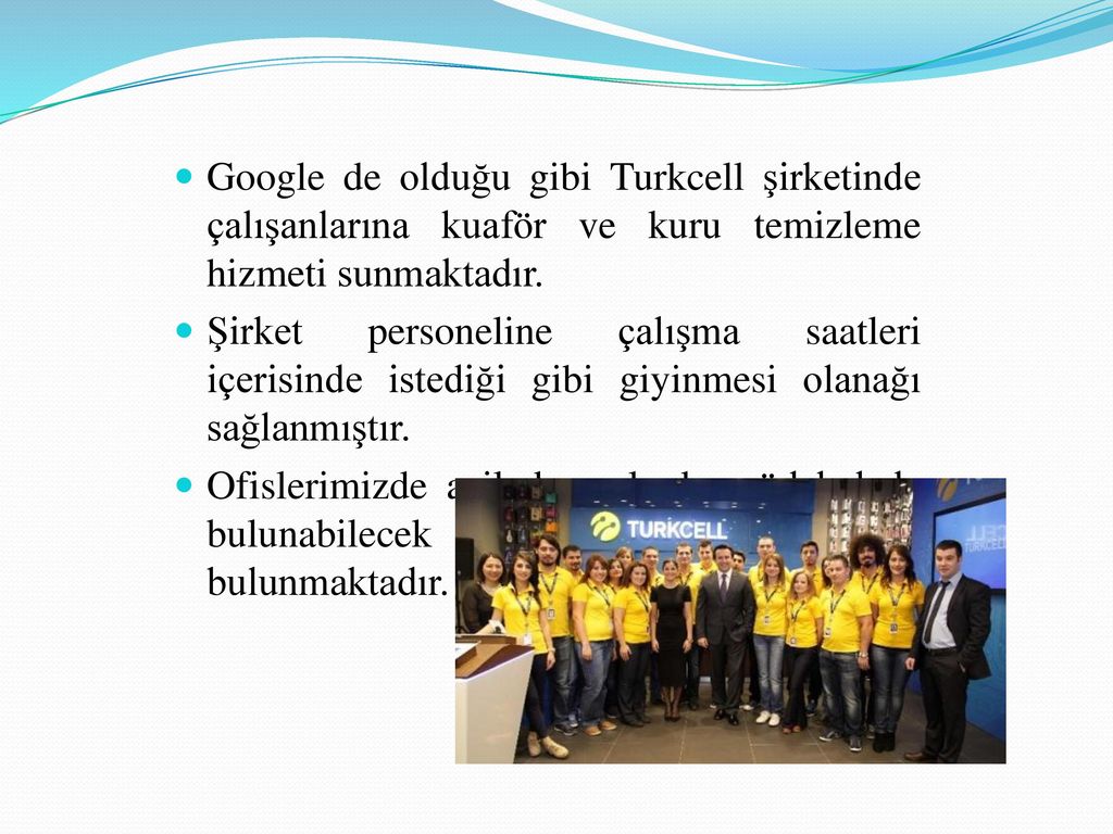 Google de olduğu gibi Turkcell şirketinde çalışanlarına kuaför ve kuru temizleme hizmeti sunmaktadır.