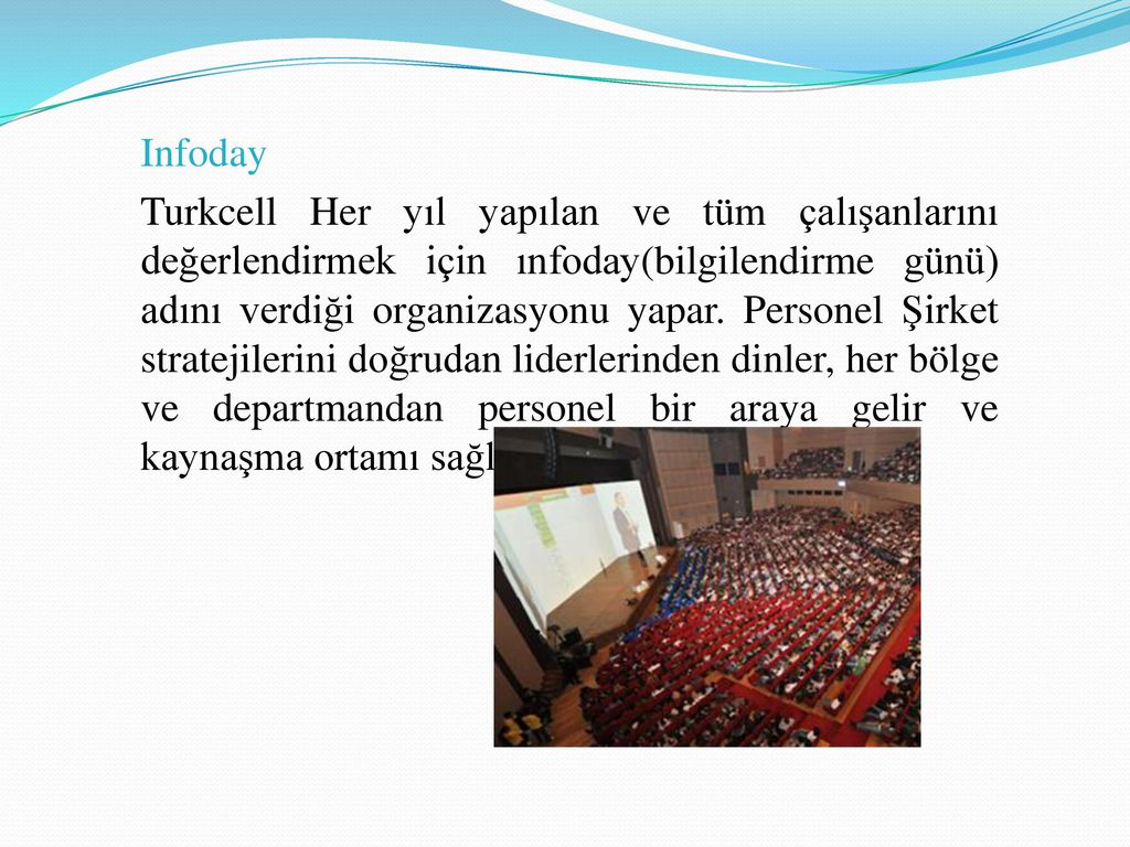 Infoday Turkcell Her yıl yapılan ve tüm çalışanlarını değerlendirmek için ınfoday(bilgilendirme günü) adını verdiği organizasyonu yapar.