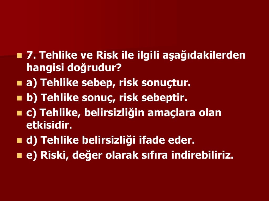 7. Tehlike ve Risk ile ilgili aşağıdakilerden hangisi doğrudur
