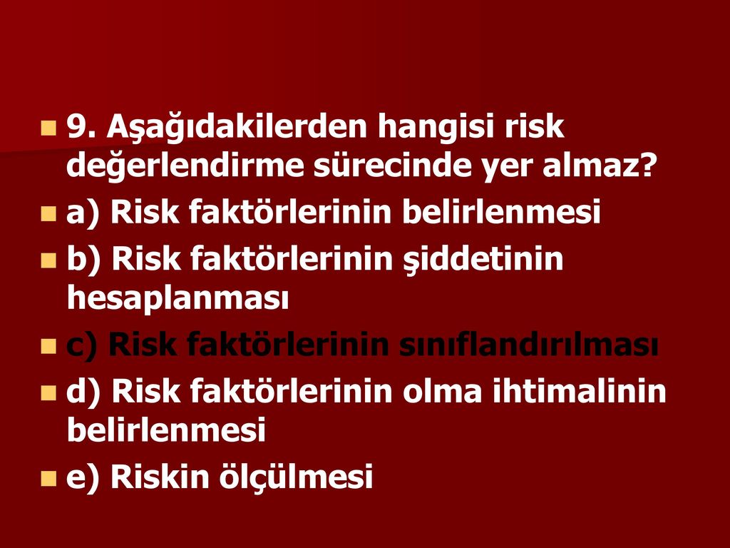 9. Aşağıdakilerden hangisi risk değerlendirme sürecinde yer almaz