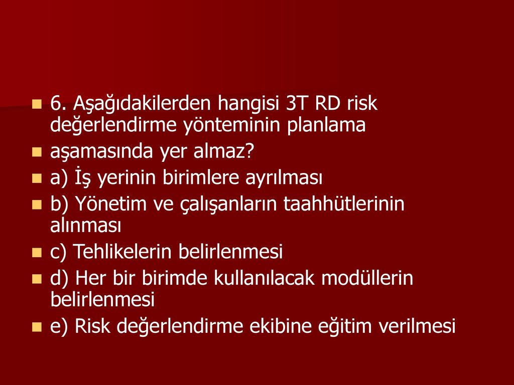 6. Aşağıdakilerden hangisi 3T RD risk değerlendirme yönteminin planlama