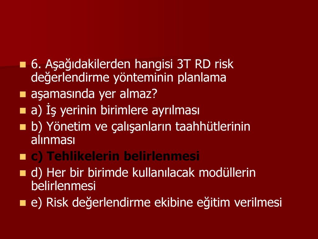 6. Aşağıdakilerden hangisi 3T RD risk değerlendirme yönteminin planlama