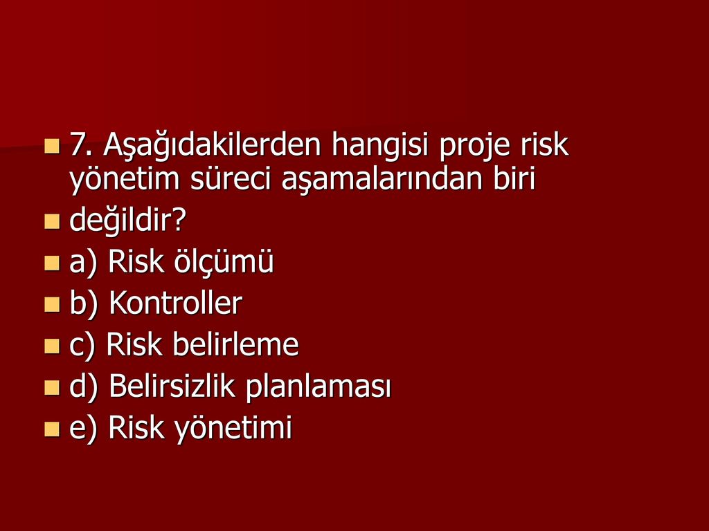 7. Aşağıdakilerden hangisi proje risk yönetim süreci aşamalarından biri