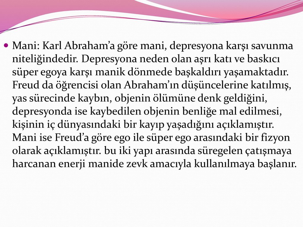 Mani: Karl Abraham’a göre mani, depresyona karşı savunma niteliğindedir.