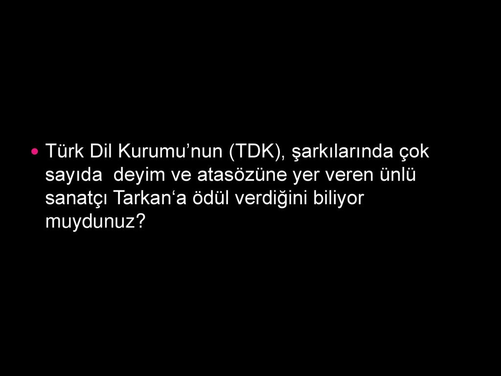 Türk Dil Kurumu’nun (TDK), şarkılarında çok sayıda deyim ve atasözüne yer veren ünlü sanatçı Tarkan‘a ödül verdiğini biliyor muydunuz