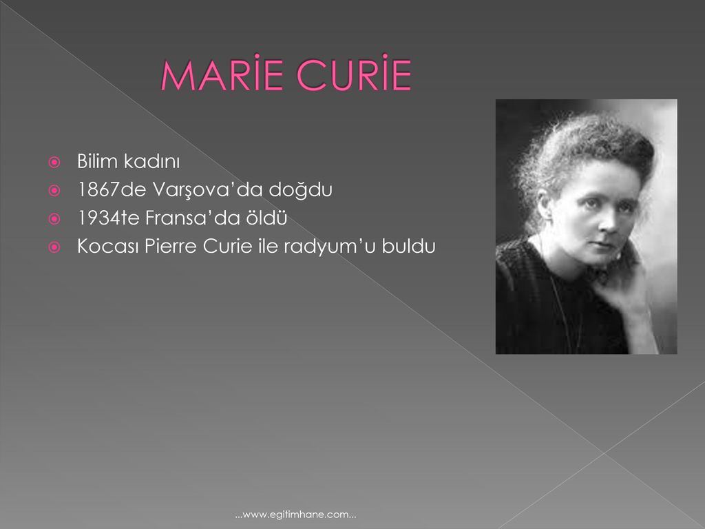 MARİE CURİE Bilim kadını 1867de Varşova’da doğdu 1934te Fransa’da öldü.