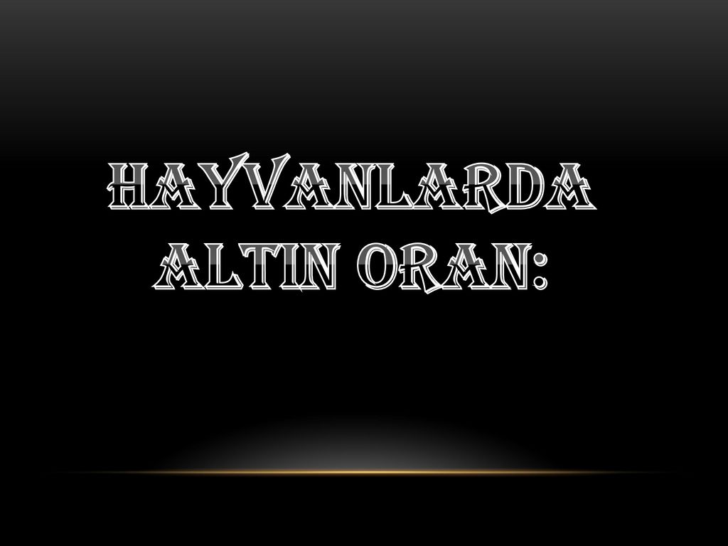 HAYVANLARDA ALTIN ORAN: