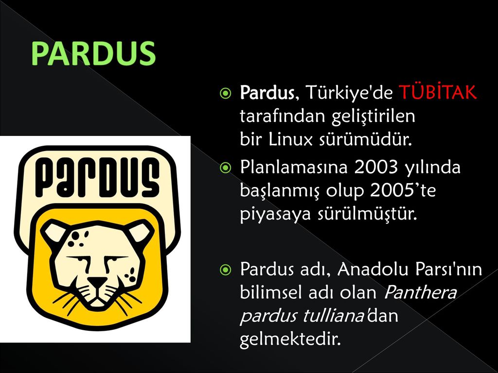 PARDUS Pardus, Türkiye de TÜBİTAK tarafından geliştirilen bir Linux sürümüdür.